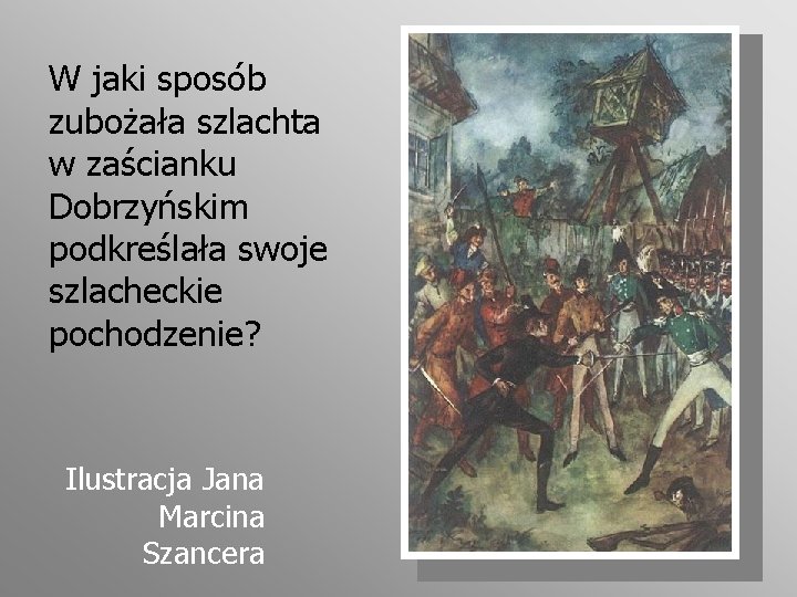 W jaki sposób zubożała szlachta w zaścianku Dobrzyńskim podkreślała swoje szlacheckie pochodzenie? Ilustracja Jana