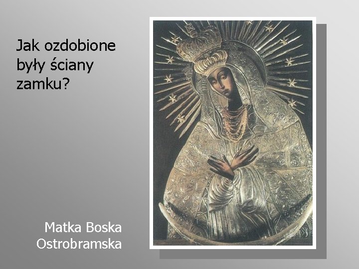 Jak ozdobione były ściany zamku? Matka Boska Ostrobramska 