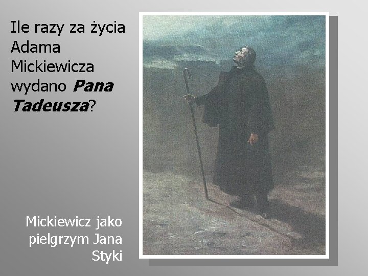 Ile razy za życia Adama Mickiewicza wydano Pana Tadeusza? Mickiewicz jako pielgrzym Jana Styki