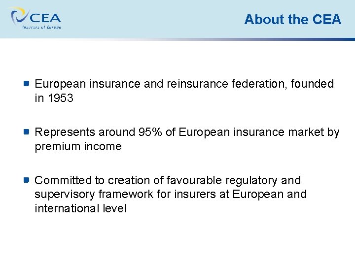 About the CEA European insurance and reinsurance federation, founded in 1953 Represents around 95%