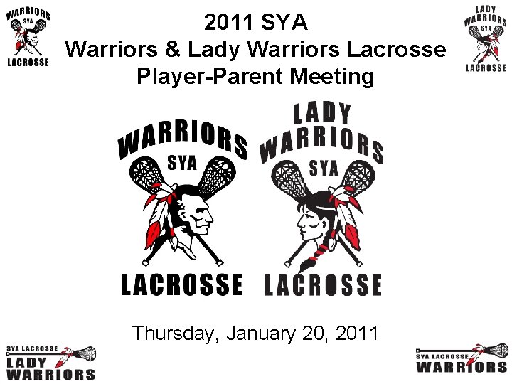 2011 SYA Warriors & Lady Warriors Lacrosse Player-Parent Meeting Thursday, January 20, 2011 