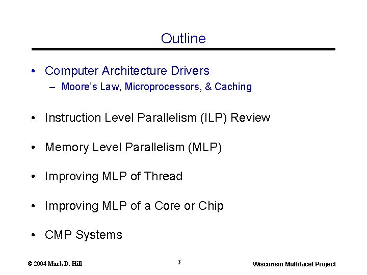 Outline • Computer Architecture Drivers – Moore’s Law, Microprocessors, & Caching • Instruction Level Outline • Computer Architecture Drivers – Moore’s Law, Microprocessors, & Caching • Instruction Level