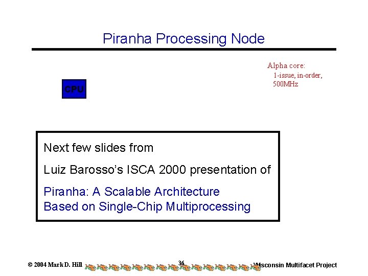 Piranha Processing Node Alpha core: 1 -issue, in-order, 500 MHz CPU Next few slides Piranha Processing Node Alpha core: 1 -issue, in-order, 500 MHz CPU Next few slides
