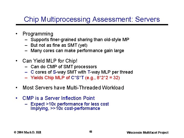 Chip Multiprocessing Assessment: Servers • Programming – Supports finer-grained sharing than old-style MP – Chip Multiprocessing Assessment: Servers • Programming – Supports finer-grained sharing than old-style MP –