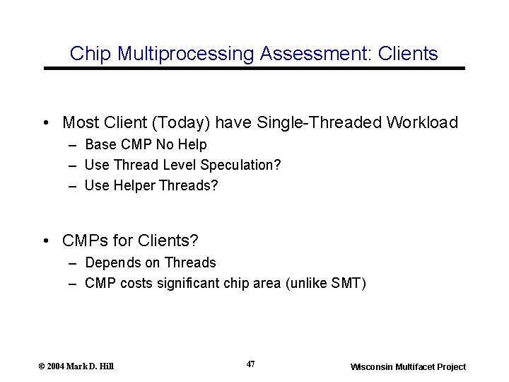 Chip Multiprocessing Assessment: Clients • Most Client (Today) have Single-Threaded Workload – Base CMP Chip Multiprocessing Assessment: Clients • Most Client (Today) have Single-Threaded Workload – Base CMP