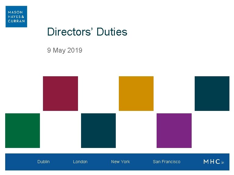 Directors’ Duties 9 May 2019 Dublin London New York Francisco San Franscisco 
