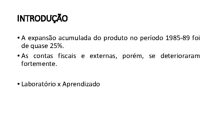 INTRODUÇÃO • A expansão acumulada do produto no período 1985 -89 foi de quase