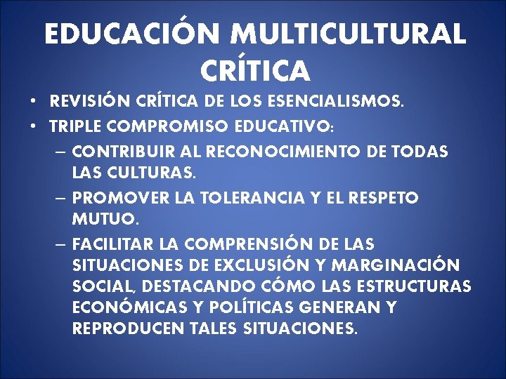 EDUCACIÓN MULTICULTURAL CRÍTICA • REVISIÓN CRÍTICA DE LOS ESENCIALISMOS. • TRIPLE COMPROMISO EDUCATIVO: – EDUCACIÓN MULTICULTURAL CRÍTICA • REVISIÓN CRÍTICA DE LOS ESENCIALISMOS. • TRIPLE COMPROMISO EDUCATIVO: –