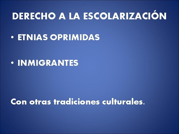 DERECHO A LA ESCOLARIZACIÓN • ETNIAS OPRIMIDAS • INMIGRANTES Con otras tradiciones culturales. DERECHO A LA ESCOLARIZACIÓN • ETNIAS OPRIMIDAS • INMIGRANTES Con otras tradiciones culturales.