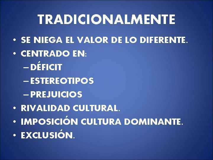 TRADICIONALMENTE • SE NIEGA EL VALOR DE LO DIFERENTE. • CENTRADO EN: – DÉFICIT TRADICIONALMENTE • SE NIEGA EL VALOR DE LO DIFERENTE. • CENTRADO EN: – DÉFICIT