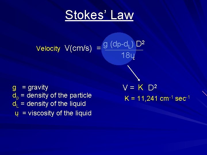 Stokes’ Law g (dp-d. L) D 2 Velocity V(cm/s) = 18ų g = gravity