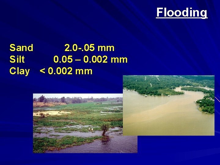 Flooding Sand 2. 0 -. 05 mm Silt 0. 05 – 0. 002 mm