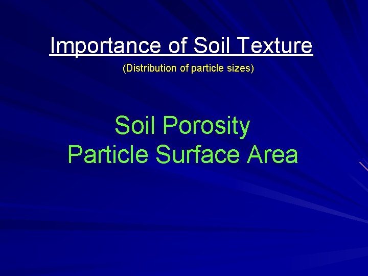 Importance of Soil Texture (Distribution of particle sizes) Soil Porosity Particle Surface Area 