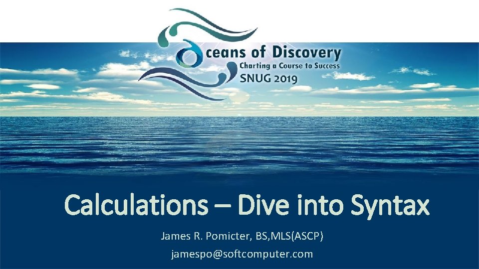 Calculations – Dive into Syntax James R. Pomicter, BS, MLS(ASCP) jamespo@softcomputer. com 