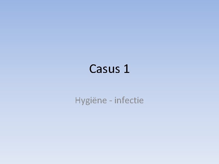 Casus 1 Hygiëne - infectie 