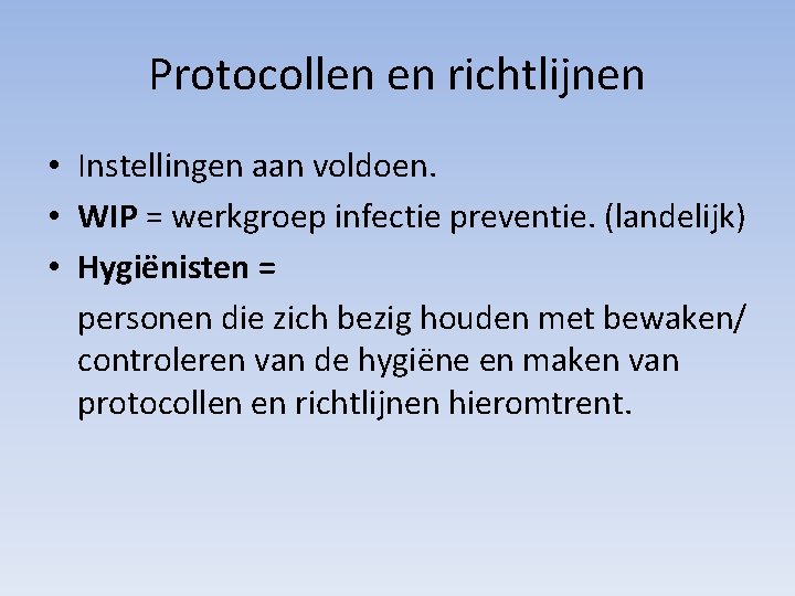 Protocollen en richtlijnen • Instellingen aan voldoen. • WIP = werkgroep infectie preventie. (landelijk)