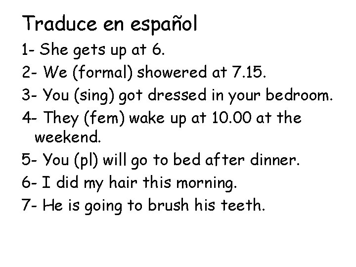 Traduce en español 1 - She gets up at 6. 2 - We (formal)