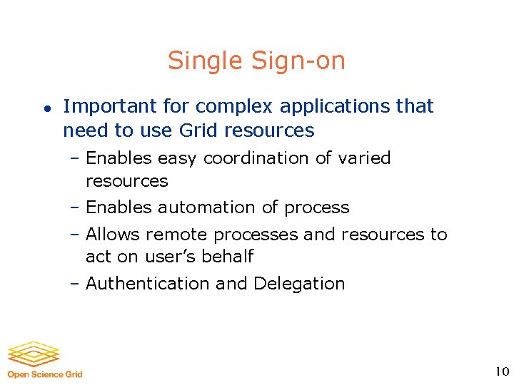 Single Sign-on l Important for complex applications that need to use Grid resources –