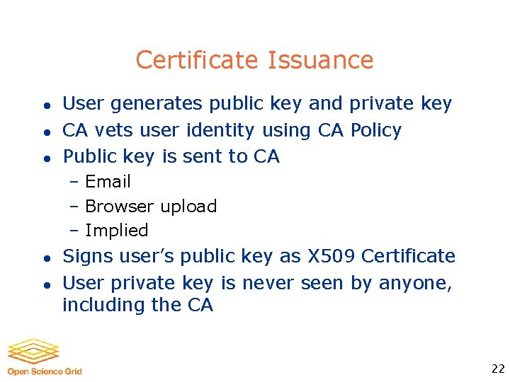 Certificate Issuance l l l User generates public key and private key CA vets