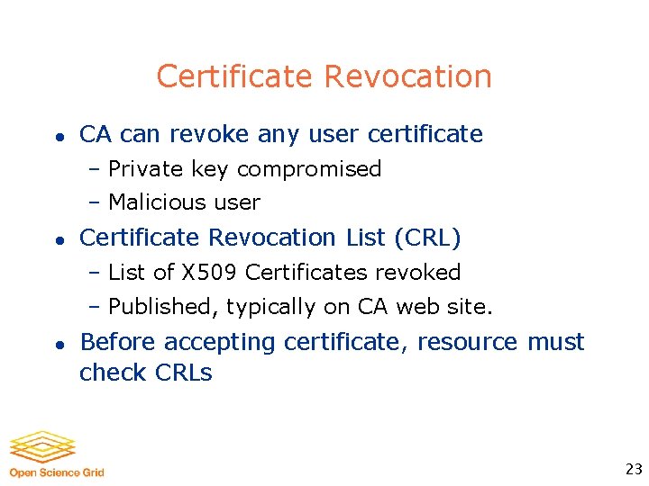 Certificate Revocation l CA can revoke any user certificate – Private key compromised –