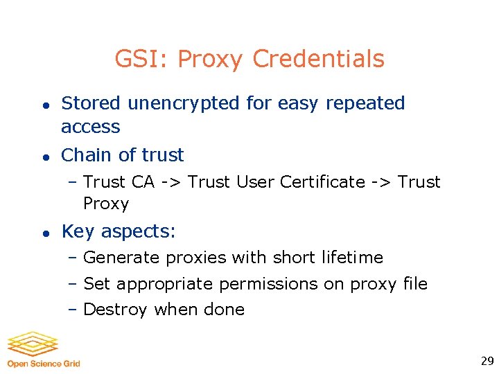 GSI: Proxy Credentials l l Stored unencrypted for easy repeated access Chain of trust