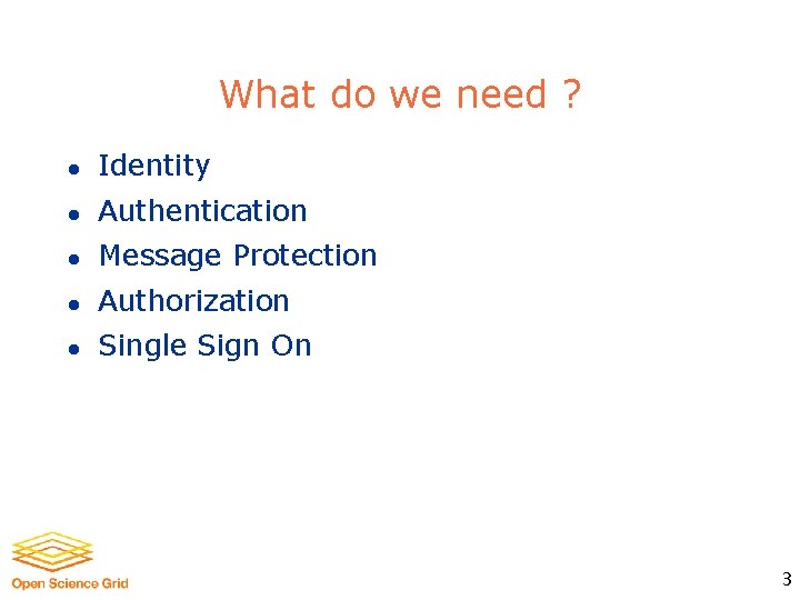 What do we need ? l Identity l Authentication l Message Protection l Authorization
