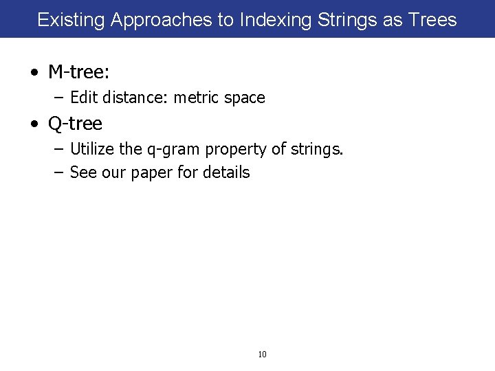 Existing Approaches to Indexing Strings as Trees • M-tree: – Edit distance: metric space