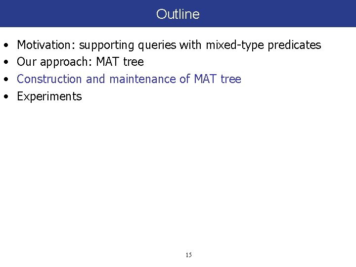 Outline • • Motivation: supporting queries with mixed-type predicates Our approach: MAT tree Construction