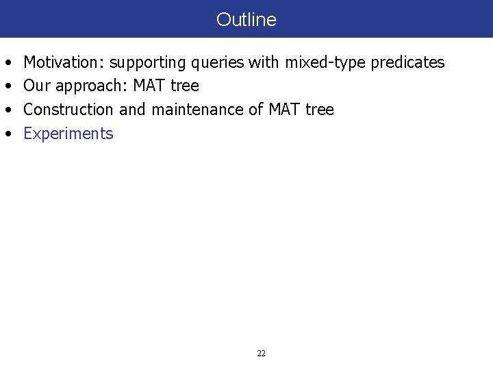 Outline • • Motivation: supporting queries with mixed-type predicates Our approach: MAT tree Construction
