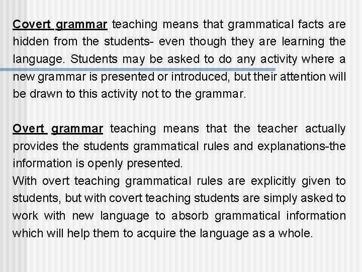 Covert grammar teaching means that grammatical facts are hidden from the students- even though