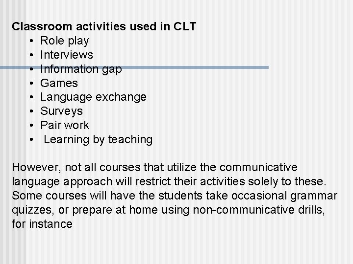 Classroom activities used in CLT • Role play • Interviews • Information gap •
