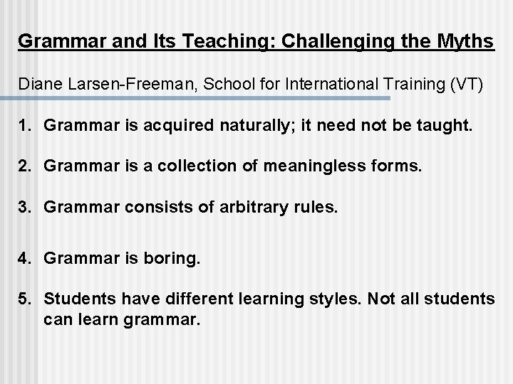 Grammar and Its Teaching: Challenging the Myths Diane Larsen-Freeman, School for International Training (VT)