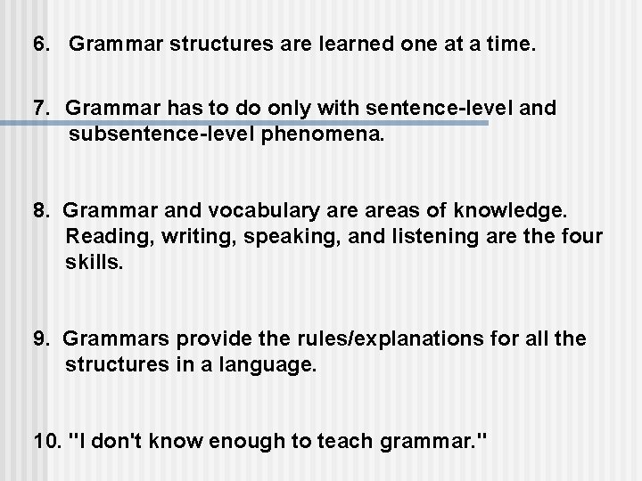 6. Grammar structures are learned one at a time. 7. Grammar has to do