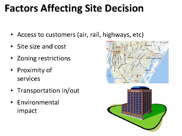 Factors Affecting Site Decision • Access to customers (air, rail, highways, etc) • Site