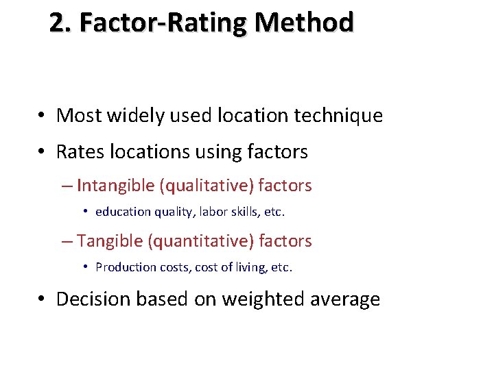 2. Factor-Rating Method • Most widely used location technique • Rates locations using factors