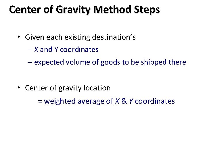 Center of Gravity Method Steps • Given each existing destination’s – X and Y