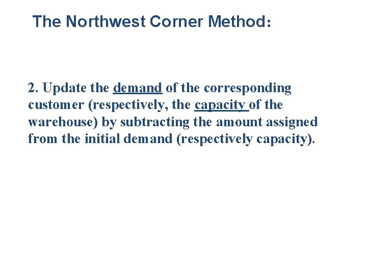 The Northwest Corner Method: 2. Update the demand of the corresponding customer (respectively, the