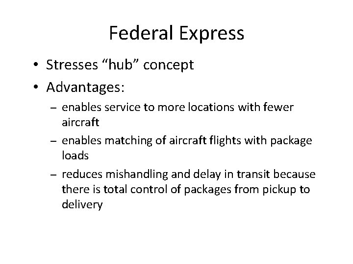 Federal Express • Stresses “hub” concept • Advantages: enables service to more locations with
