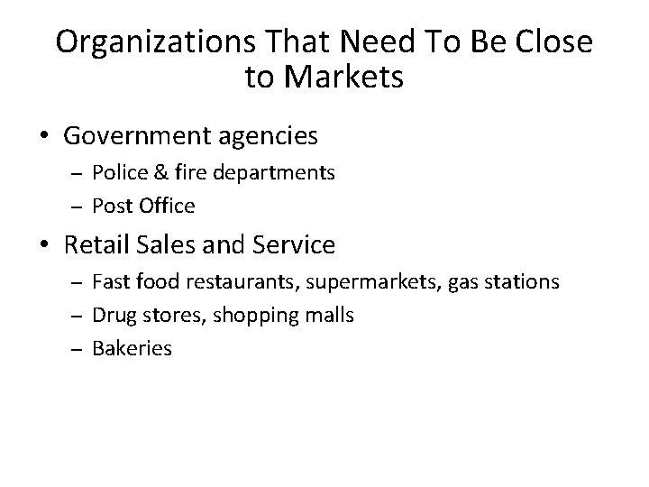 Organizations That Need To Be Close to Markets • Government agencies Police & fire