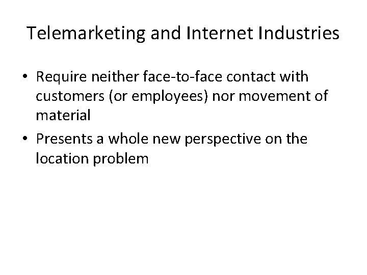 Telemarketing and Internet Industries • Require neither face-to-face contact with customers (or employees) nor