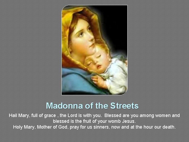  Madonna of the Streets Hail Mary, full of grace , the Lord is