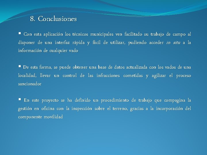 8. Conclusiones § Con esta aplicación los técnicos municipales ven facilitado su trabajo de