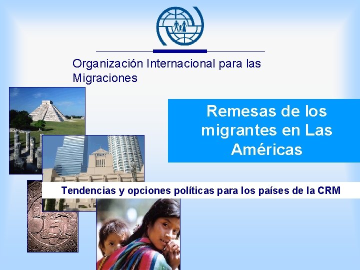 Organización Internacional para las Migraciones Remesas de los migrantes en Las Américas Tendencias y