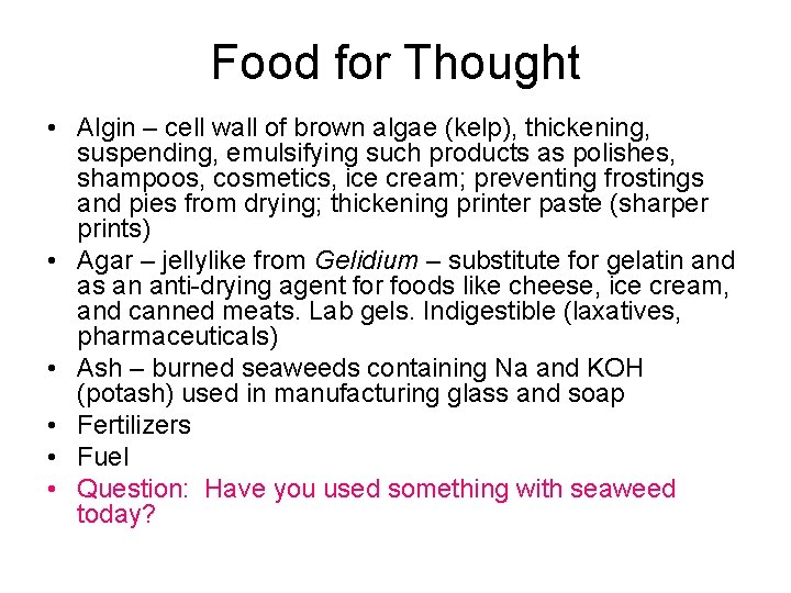 Food for Thought • Algin – cell wall of brown algae (kelp), thickening, suspending,