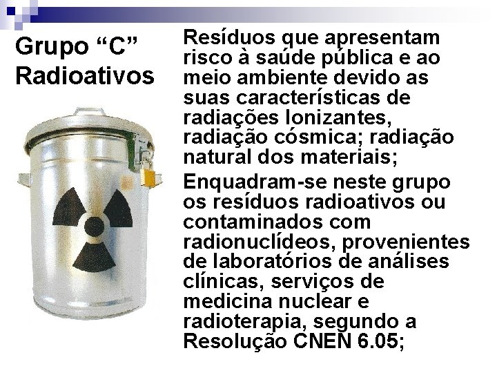 Grupo “C” Radioativos Resíduos que apresentam risco à saúde pública e ao meio ambiente Grupo “C” Radioativos Resíduos que apresentam risco à saúde pública e ao meio ambiente