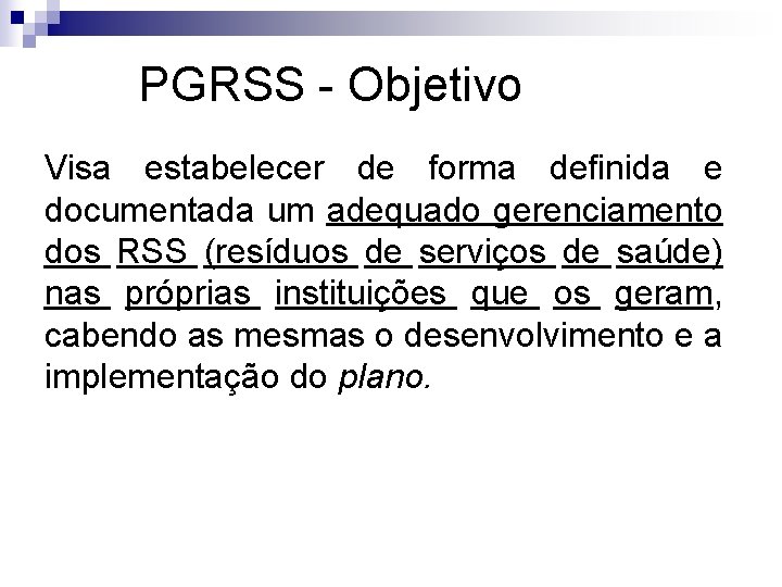 PGRSS - Objetivo Visa estabelecer de forma definida e documentada um adequado gerenciamento dos PGRSS - Objetivo Visa estabelecer de forma definida e documentada um adequado gerenciamento dos