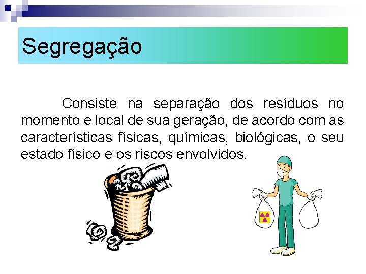 Segregação Consiste na separação dos resíduos no momento e local de sua geração, de Segregação Consiste na separação dos resíduos no momento e local de sua geração, de