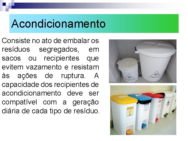 Acondicionamento Consiste no ato de embalar os resíduos segregados, em sacos ou recipientes que Acondicionamento Consiste no ato de embalar os resíduos segregados, em sacos ou recipientes que