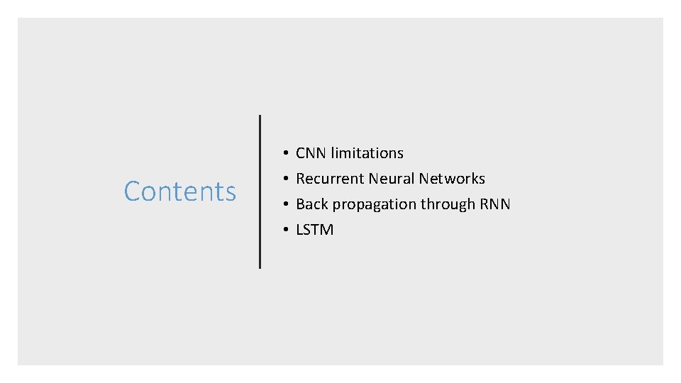 Contents • • CNN limitations Recurrent Neural Networks Back propagation through RNN LSTM 