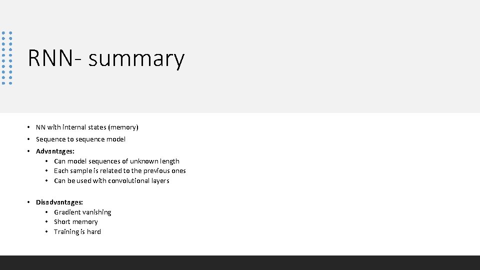 RNN- summary • NN with internal states (memory) • Sequence to sequence model •